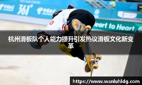杭州滑板队个人能力提升引发热议滑板文化新变革